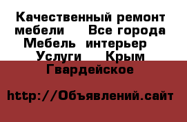 Качественный ремонт мебели.  - Все города Мебель, интерьер » Услуги   . Крым,Гвардейское